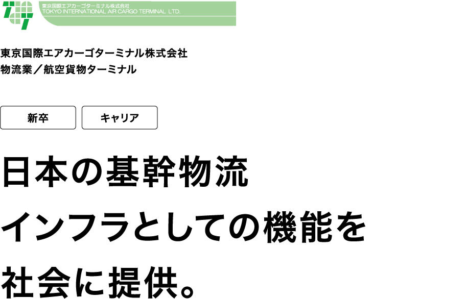 東京国際エアカーゴターミナル株式会社 物流業/航空貨物ターミナル 新卒 キャリア 日本の基幹物流インフラとしての機能を社会に提供。